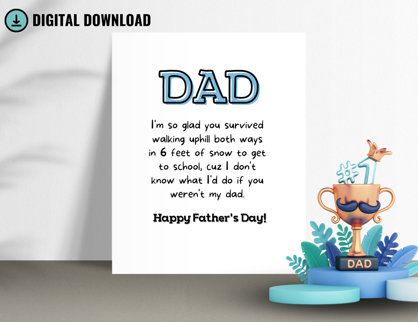 Witty Father's Day Dad, I'm So Glad You Survived Printable 5 x 7 " and BONUS 5 x 5" Greeting Card for Dad, Daddy, Papa, Grandpa Gift