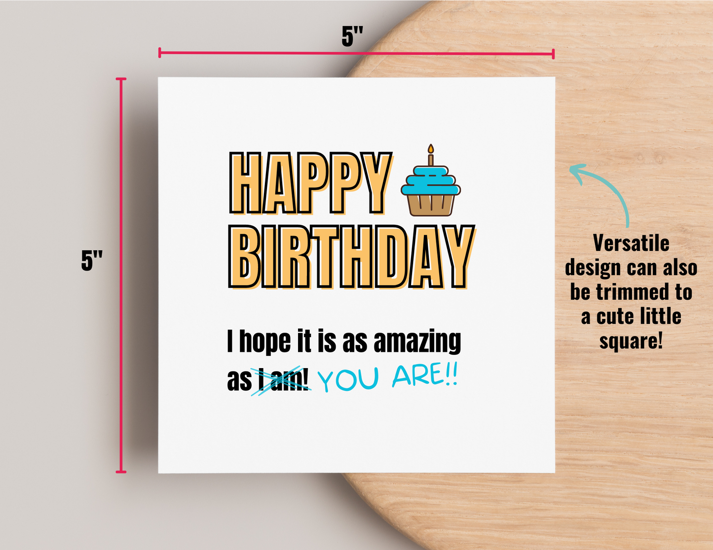 Witty Funny Happy Birthday Printable 5 x 7 " and 5 x 5" Greeting Card for Friend, Loved One, Wife, Husband, Sister, Brother and more