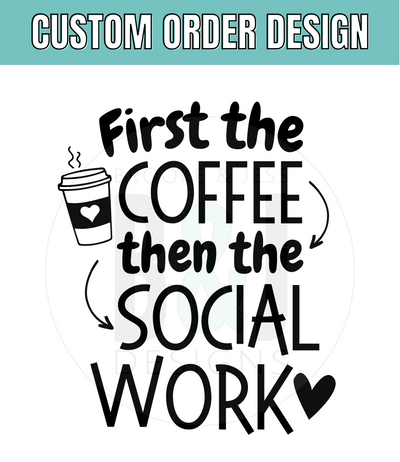 First the coffee then the social work - custom design